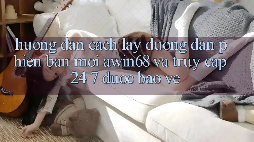 Hướng dẫn cách lấy đường dẫn phiên bản mới awin68 và truy cập 24/7 được bảo vệ