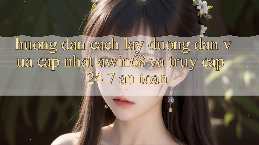 Hướng dẫn cách lấy đường dẫn vừa cập nhật awin68 và truy cập 24/7 an toàn Hướng dẫn cách lấy đường dẫn vừa cập nhật awin68 và truy cập 24/7 an toàn