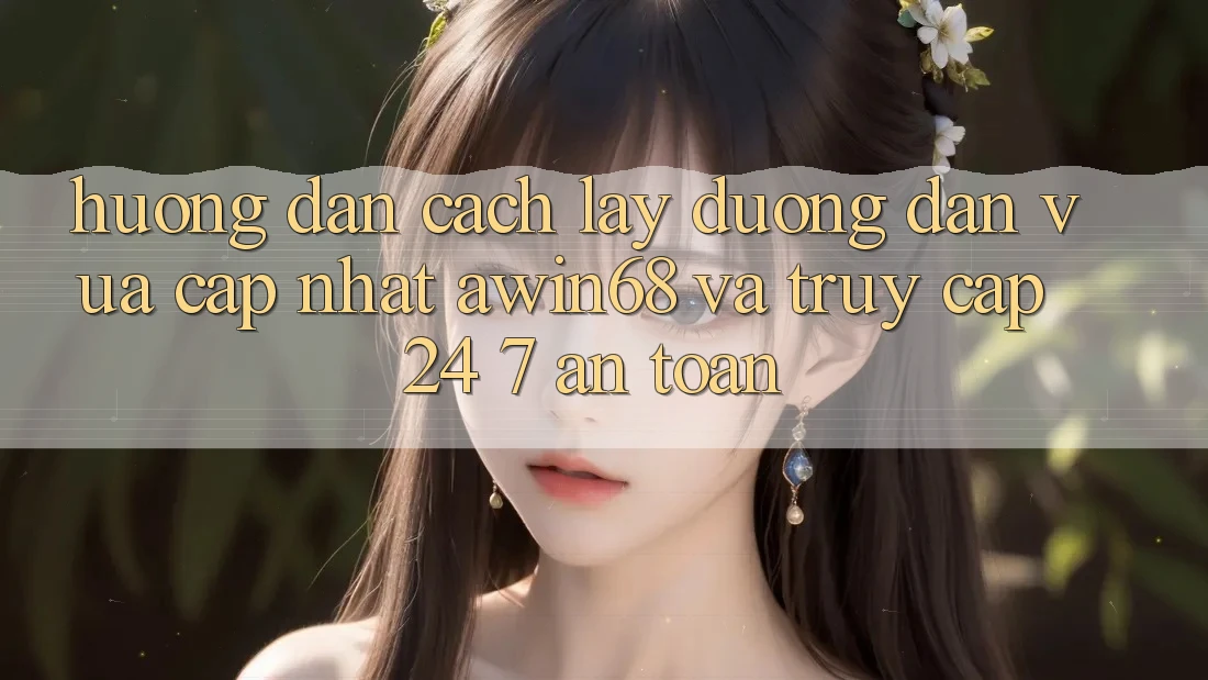 Hướng dẫn cách lấy đường dẫn vừa cập nhật awin68 và truy cập 24/7 an toàn Hướng dẫn cách lấy đường dẫn vừa cập nhật awin68 và truy cập 24/7 an toàn