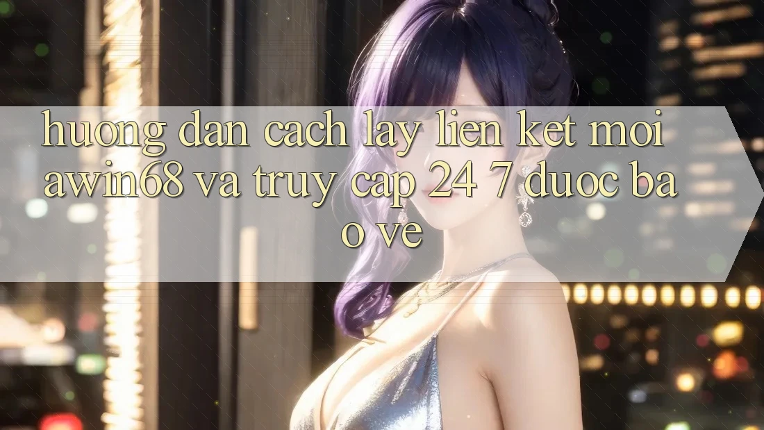 Hướng dẫn cách lấy liên kết mới awin68 và truy cập 24/7 được bảo vệ Hướng dẫn cách lấy liên kết mới awin68 và truy cập 24/7 được bảo vệ