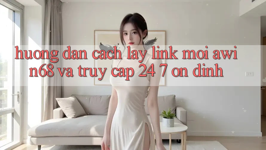Hướng dẫn cách lấy link mới awin68 và truy cập 24/7 ổn định Hướng dẫn cách lấy link mới awin68 và truy cập 24/7 ổn định