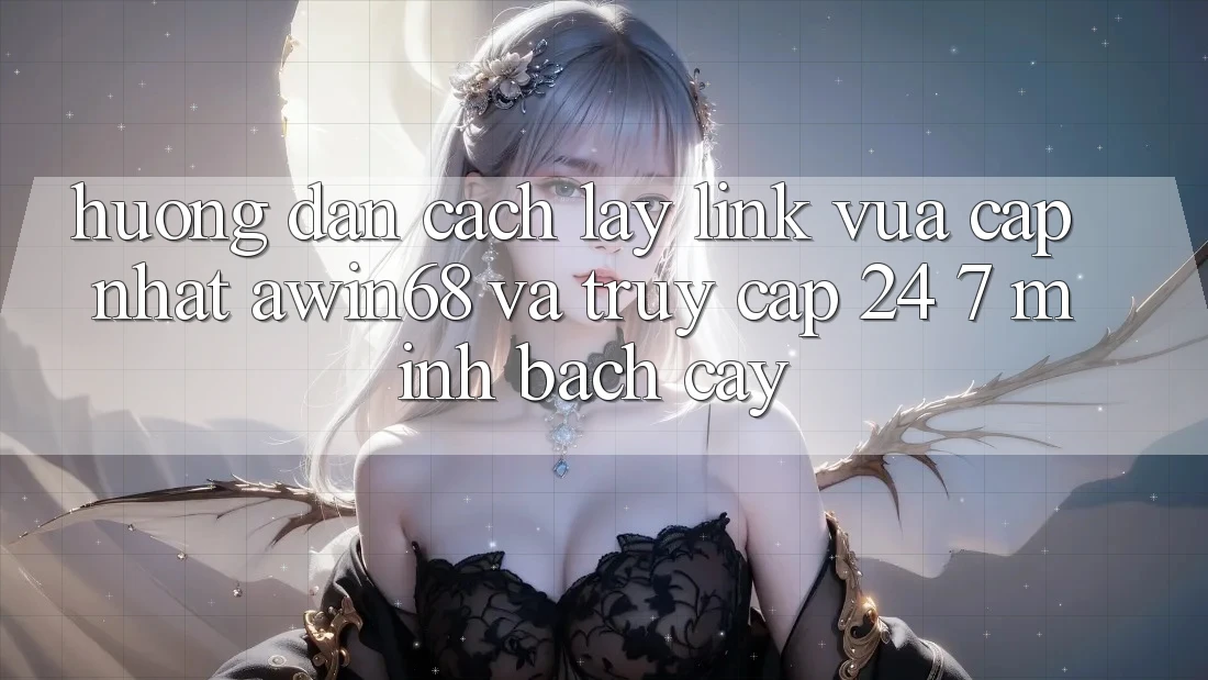 Hướng dẫn cách lấy link vừa cập nhật awin68 và truy cập 24/7 minh bạch cậy