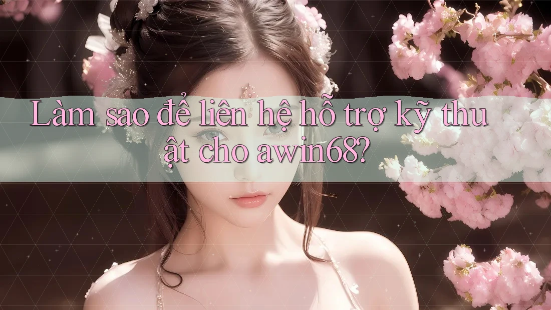 Làm sao để liên hệ hỗ trợ kỹ thuật cho awin68?
