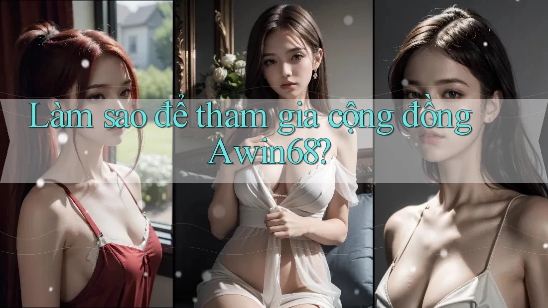 Làm sao để tham gia cộng đồng Awin68? Làm sao để tham gia cộng đồng Awin68?