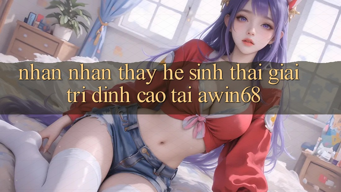 Nhận nhận thấy hệ sinh thái giải trí đỉnh cao tại awin68