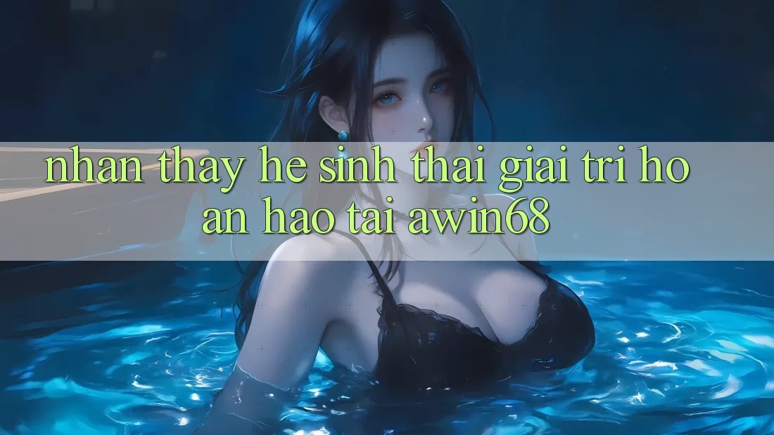 Nhận thấy hệ sinh thái giải trí hoàn hảo tại awin68