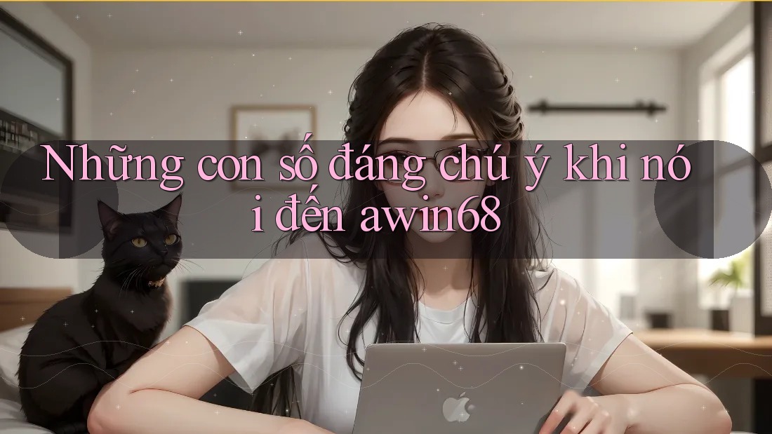 Những con số đáng chú ý khi nói đến awin68