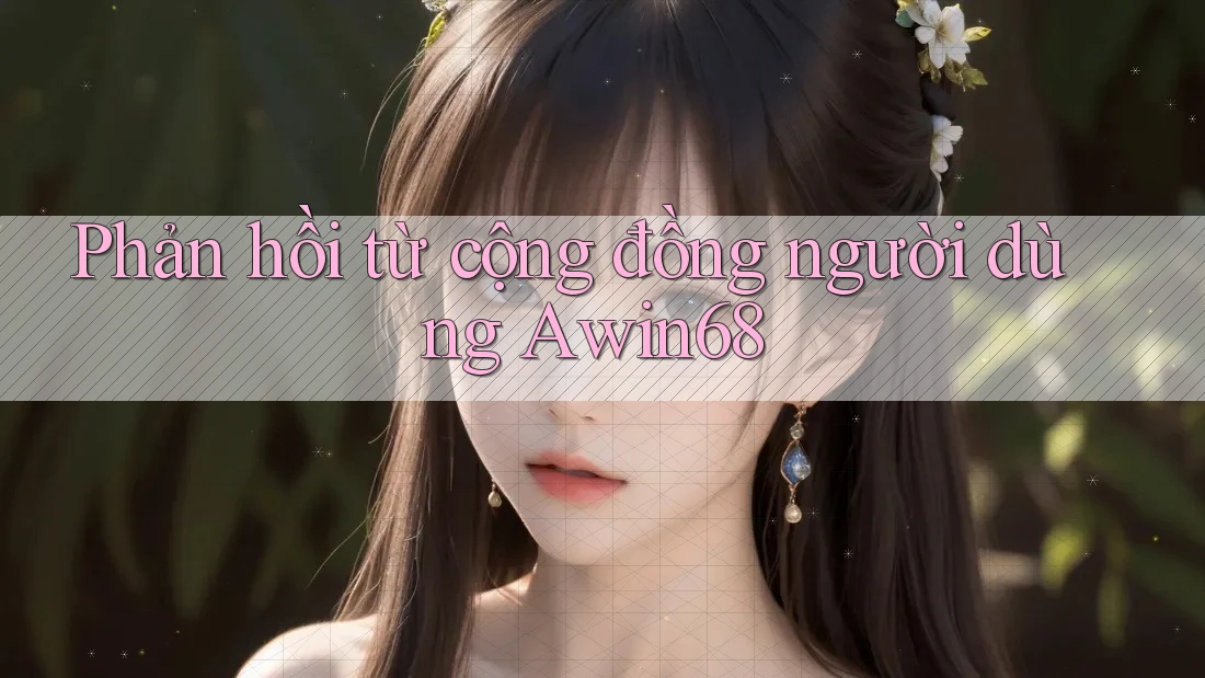 Phản hồi từ cộng đồng người dùng Awin68