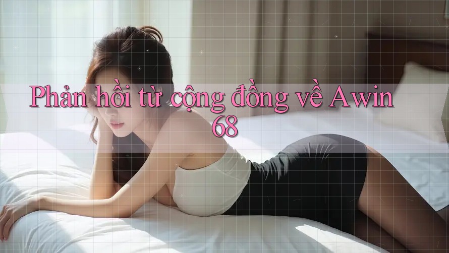 Phản hồi từ cộng đồng về awin68