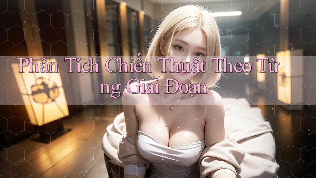 Phân Tích Chiến Thuật Theo Từng Giai Đoạn