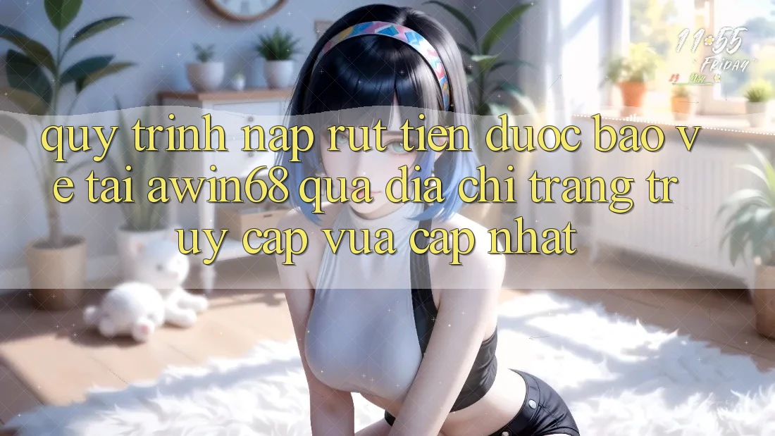 Quy trình nạp rút tiền được bảo vệ tại awin68 qua địa chỉ trang truy cập vừa cập nhật
