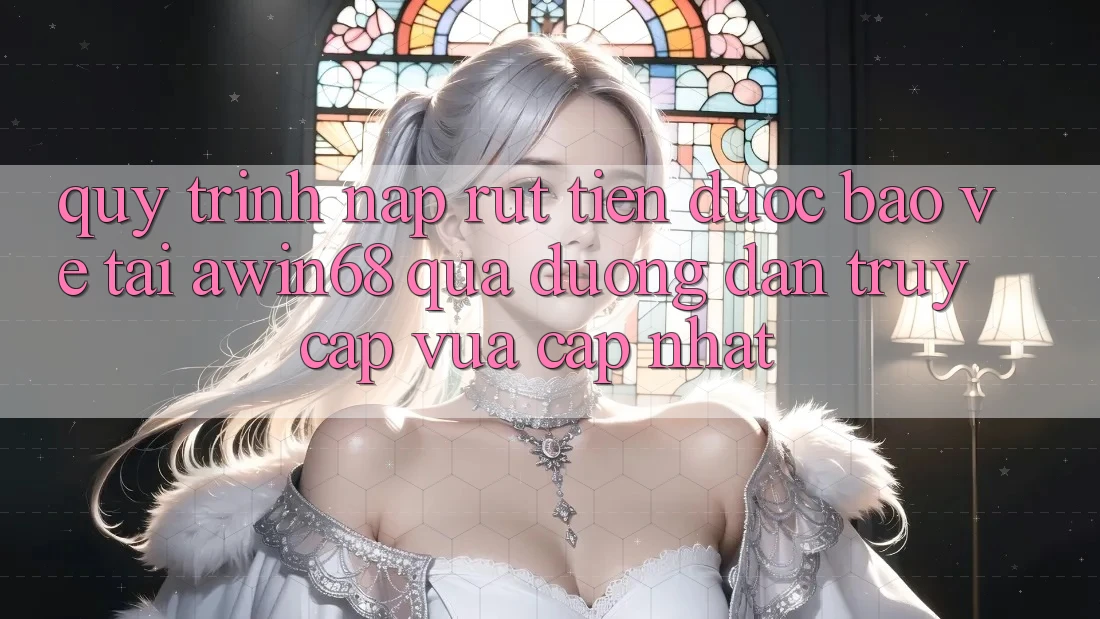 Quy trình nạp rút tiền được bảo vệ tại awin68 qua đường dẫn truy cập vừa cập nhật