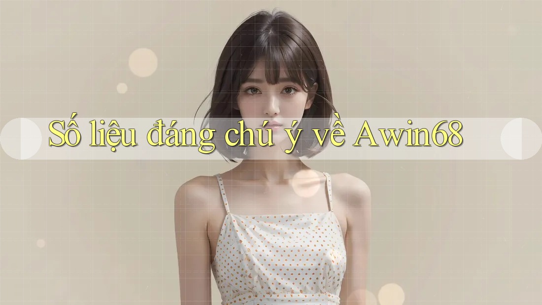 Số liệu đáng chú ý về Awin68