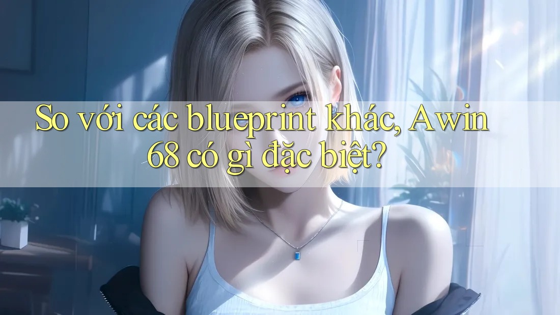So với các blueprint khác, Awin68 có gì đặc biệt?