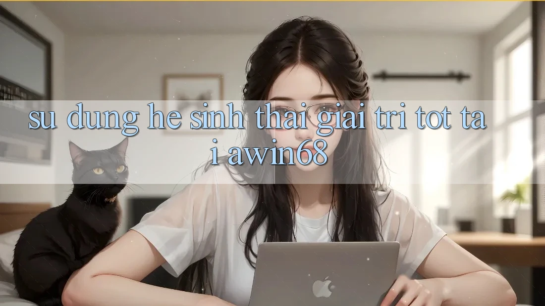 Sử dụng hệ sinh thái giải trí tốt tại awin68