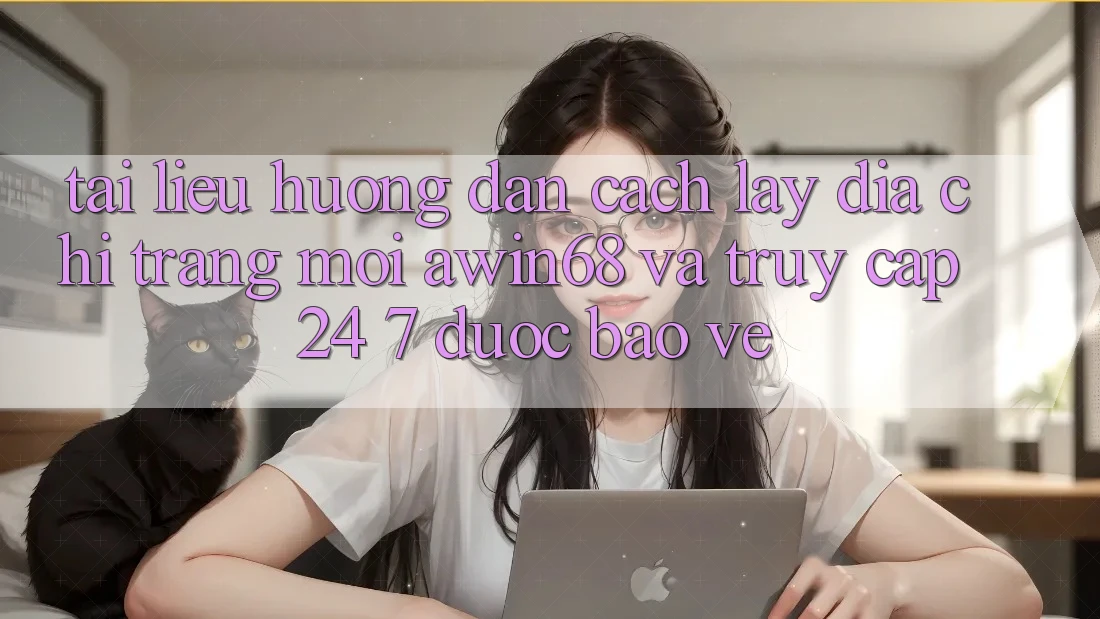 Tài liệu hướng dẫn cách lấy địa chỉ trang mới awin68 và truy cập 24/7 được bảo vệ