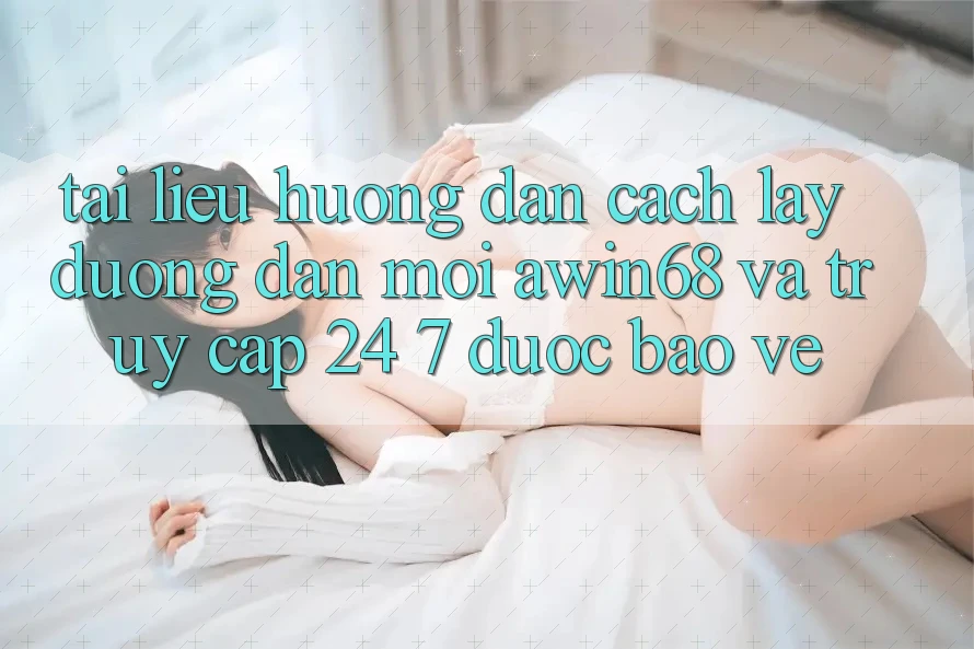 Tài liệu hướng dẫn cách lấy đường dẫn mới awin68 và truy cập 24/7 được bảo vệ
