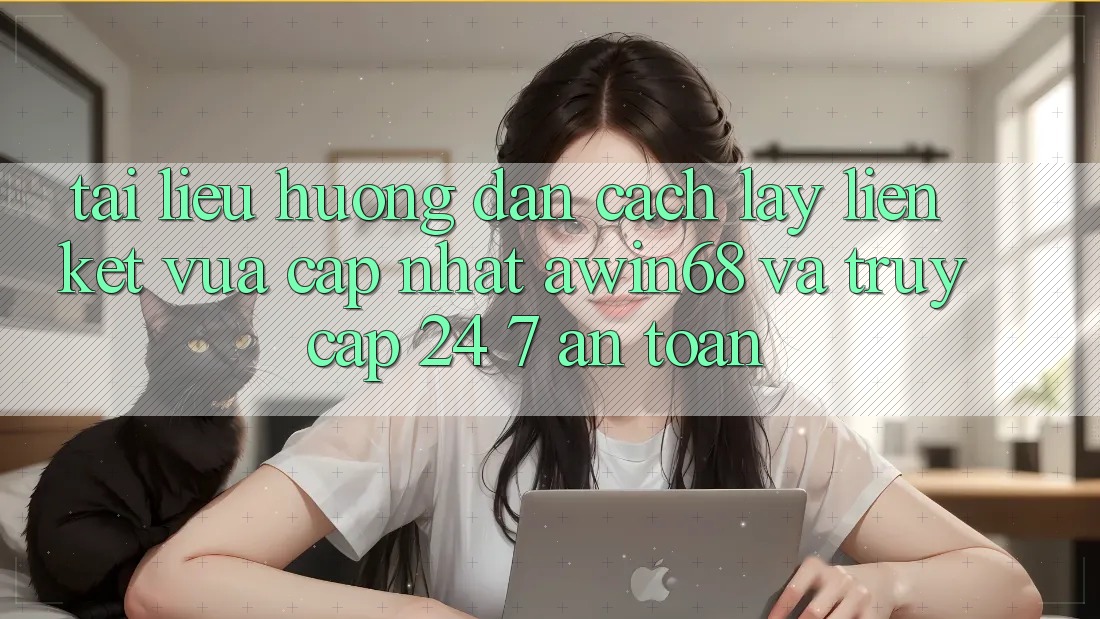 Tài liệu hướng dẫn cách lấy liên kết vừa cập nhật awin68 và truy cập 24/7 an toàn Tài liệu hướng dẫn cách lấy liên kết vừa cập nhật awin68 và truy cập 24/7 an toàn