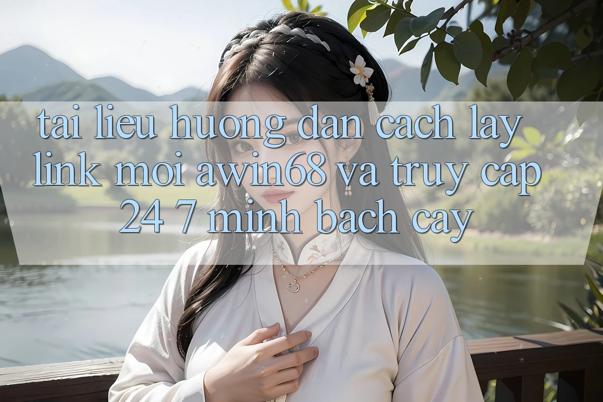 Tài liệu hướng dẫn cách lấy link mới awin68 và truy cập 24/7 minh bạch cậy