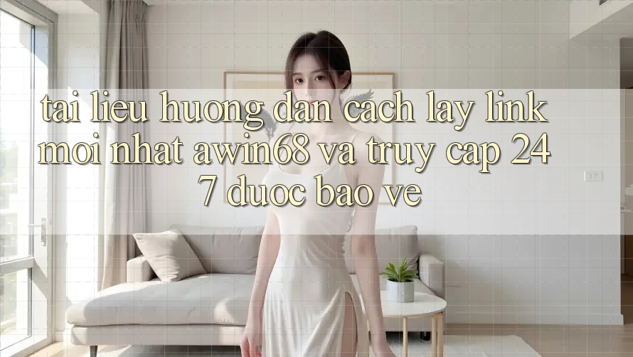 Tài liệu hướng dẫn cách lấy link mới nhất awin68 và truy cập 24/7 được bảo vệ Tài liệu hướng dẫn cách lấy link mới nhất awin68 và truy cập 24/7 được bảo vệ