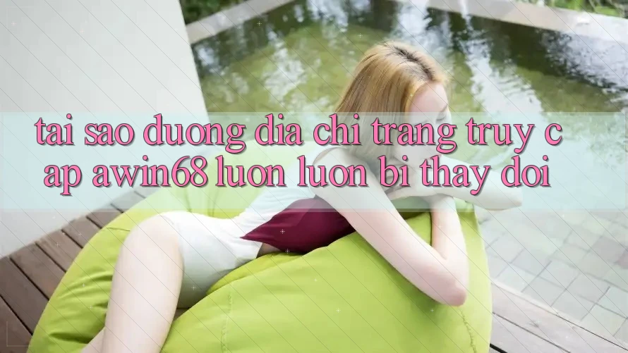 Tại sao đường địa chỉ trang truy cập awin68 luôn luôn bị thay đổi? Tại sao đường địa chỉ trang truy cập awin68 luôn luôn bị thay đổi?