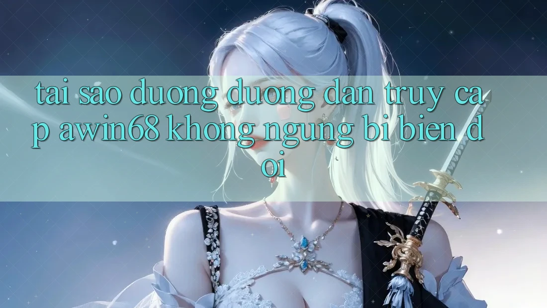 Tại sao đường đường dẫn truy cập awin68 không ngừng bị biến đổi? Tại sao đường đường dẫn truy cập awin68 không ngừng bị biến đổi?