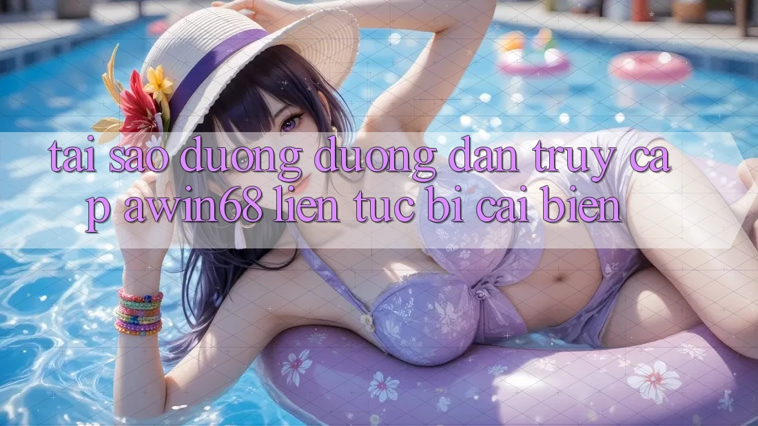 Tại sao đường đường dẫn truy cập awin68 liên tục bị cải biến? Tại sao đường đường dẫn truy cập awin68 liên tục bị cải biến?