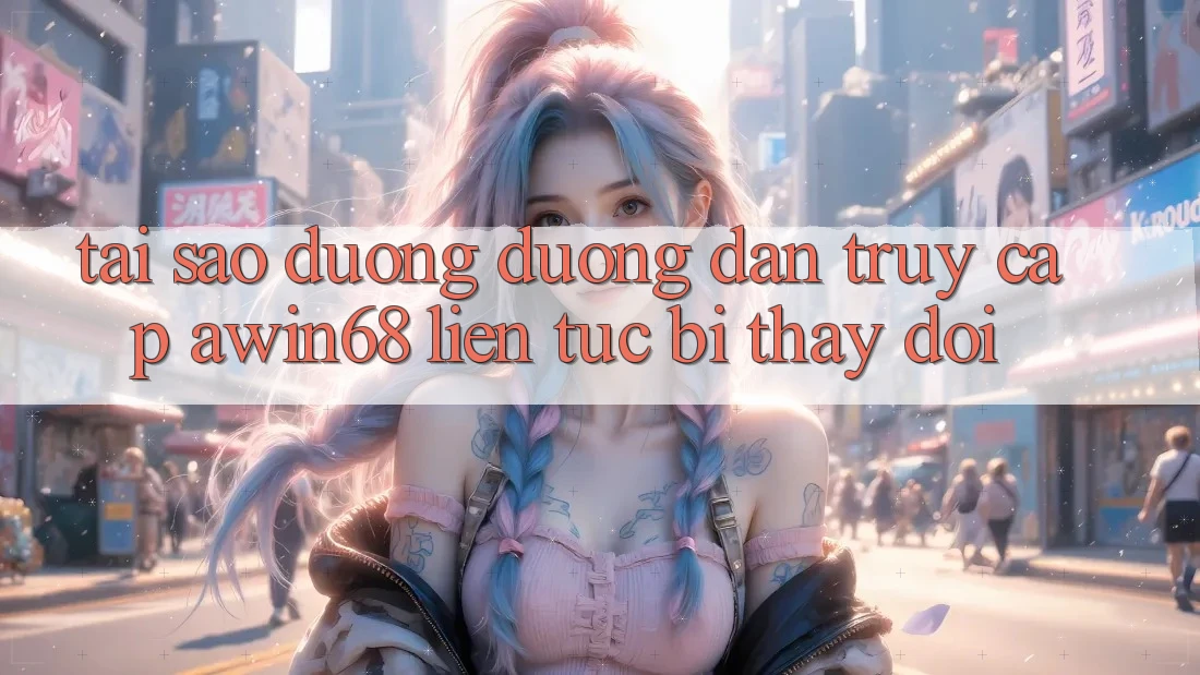Tại sao đường đường dẫn truy cập awin68 liên tục bị thay đổi? Tại sao đường đường dẫn truy cập awin68 liên tục bị thay đổi?