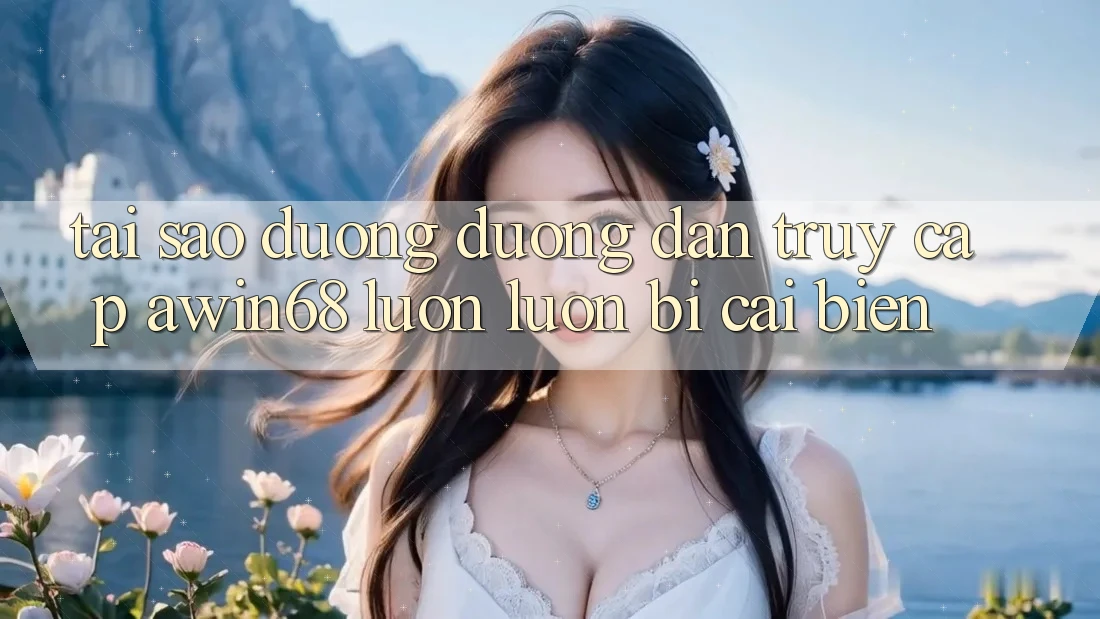 Tại sao đường đường dẫn truy cập awin68 luôn luôn bị cải biến?