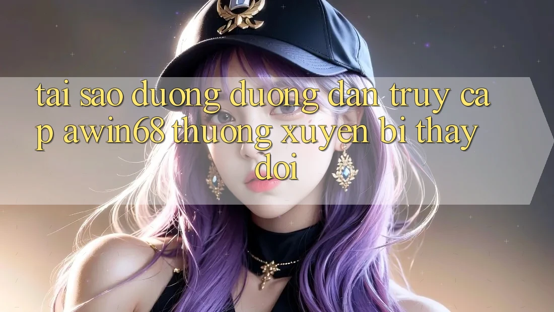 Tại sao đường đường dẫn truy cập awin68 thường xuyên bị thay đổi? Tại sao đường đường dẫn truy cập awin68 thường xuyên bị thay đổi?