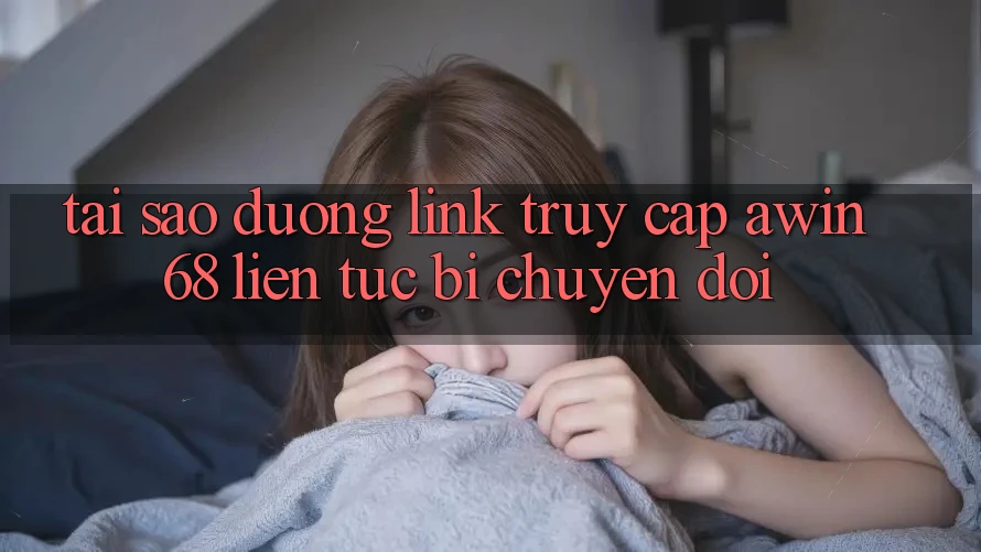 Tại sao đường link truy cập awin68 liên tục bị chuyển đổi?