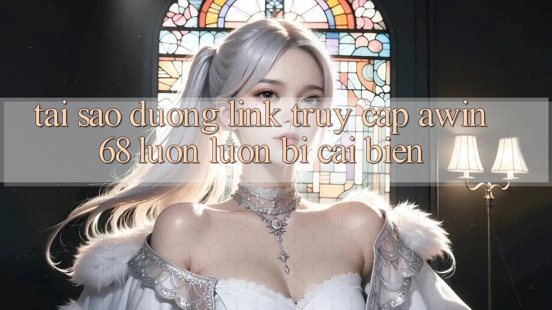 Tại sao đường link truy cập awin68 luôn luôn bị cải biến? Tại sao đường link truy cập awin68 luôn luôn bị cải biến?