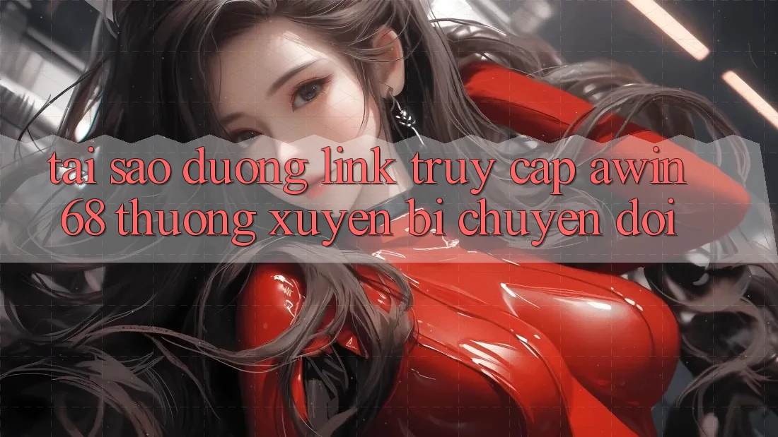 Tại sao đường link truy cập awin68 thường xuyên bị chuyển đổi?