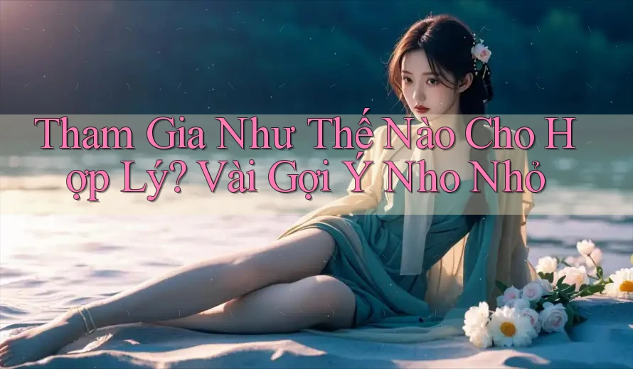 Tham Gia Như Thế Nào Cho Hợp Lý? Vài Gợi Ý Nho Nhỏ