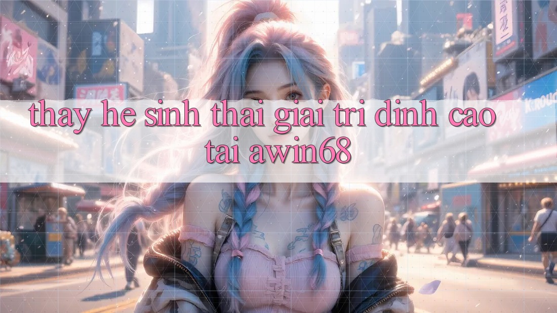Thấy hệ sinh thái giải trí đỉnh cao tại awin68