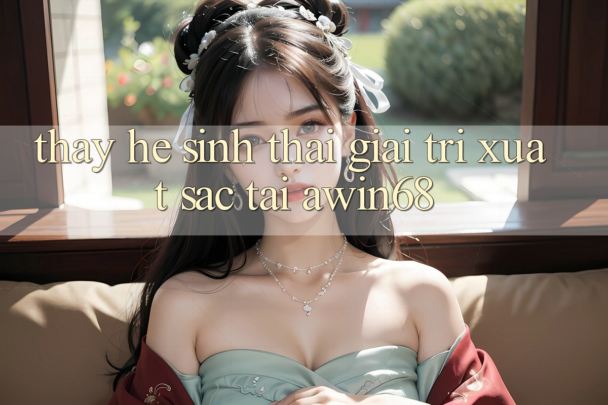 Thấy hệ sinh thái giải trí xuất sắc tại awin68