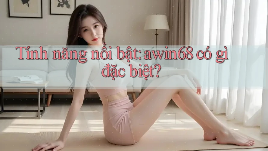 Tính năng nổi bật: awin68 có gì đặc biệt? Tính năng nổi bật: awin68 có gì đặc biệt?