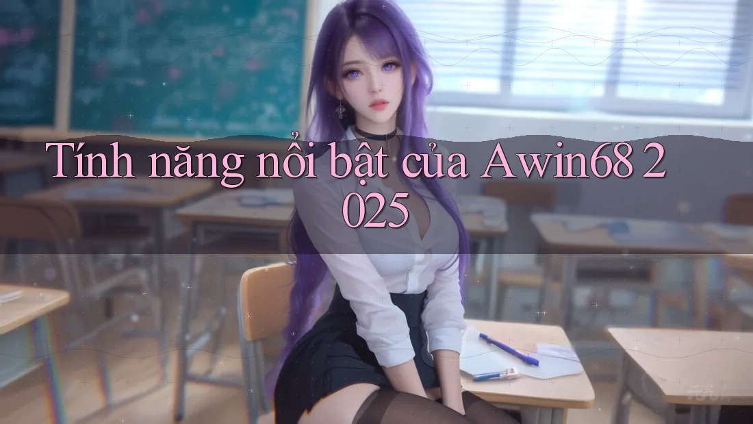 Tính năng nổi bật của Awin68 2025
