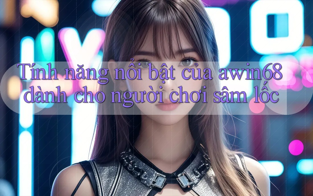 Tính năng nổi bật của awin68 dành cho người chơi sâm lốc Tính năng nổi bật của awin68 dành cho người chơi sâm lốc