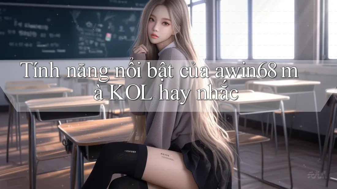 Tính năng nổi bật của awin68 mà KOL hay nhắc