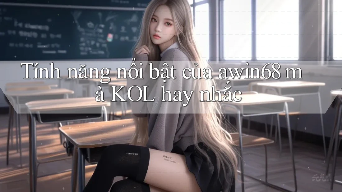 Tính năng nổi bật của awin68 mà KOL hay nhắc