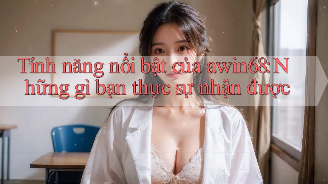 Tính năng nổi bật của awin68: Những gì bạn thực sự nhận được