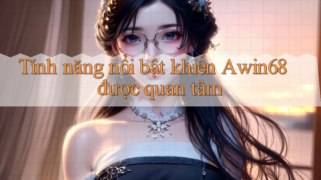 Tính năng nổi bật khiến Awin68 được quan tâm Tính năng nổi bật khiến Awin68 được quan tâm