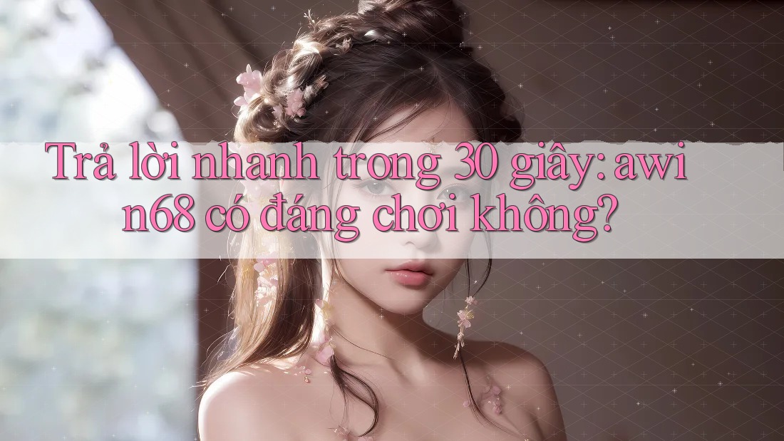 Trả lời nhanh trong 30 giây: awin68 có đáng chơi không? Trả lời nhanh trong 30 giây: awin68 có đáng chơi không?