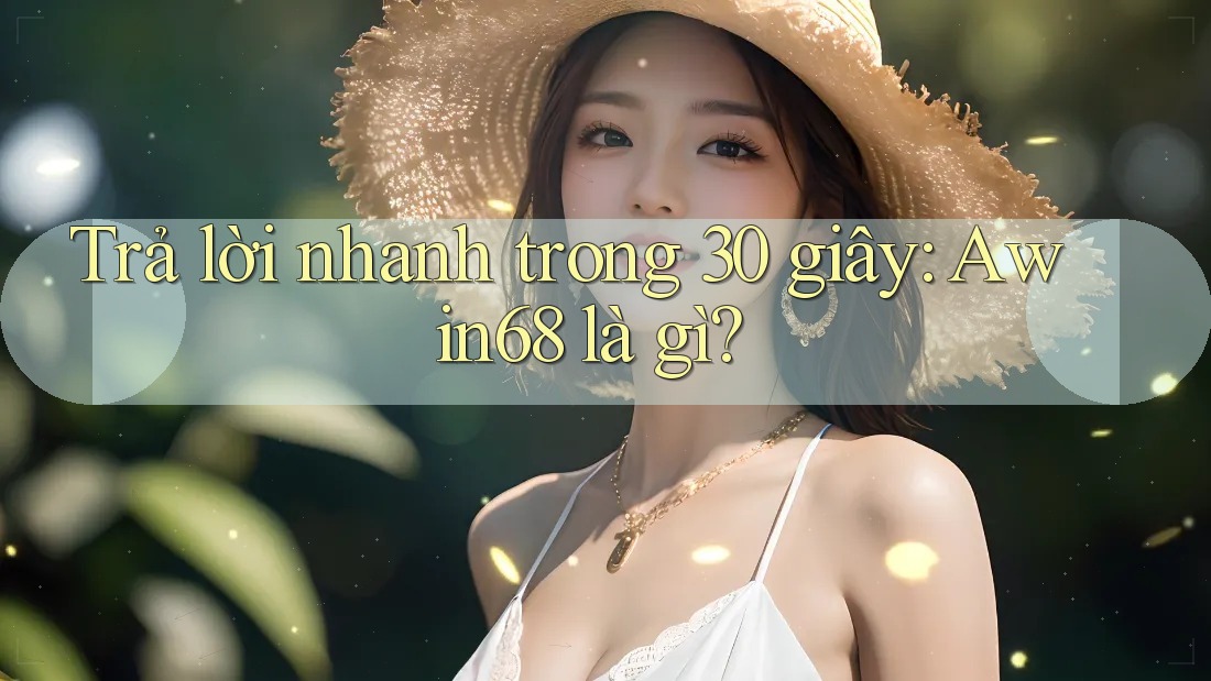Trả lời nhanh trong 30 giây: Awin68 là gì? Trả lời nhanh trong 30 giây: Awin68 là gì?