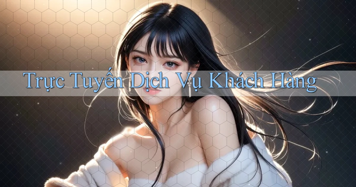 Trực tuyến Dịch vụ khách hàng