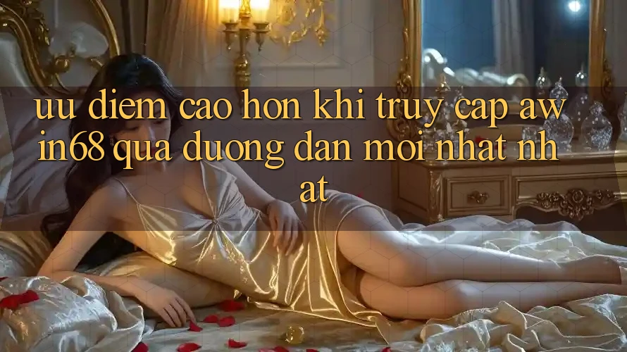 Ưu điểm cao hơn khi truy cập awin68 qua đường dẫn mới nhất nhất