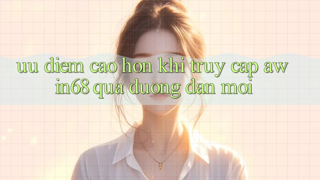 Ưu điểm cao hơn khi truy cập awin68 qua đường dẫn mới