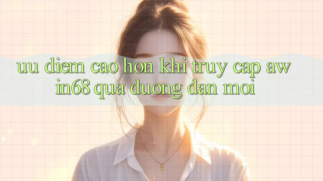 Ưu điểm cao hơn khi truy cập awin68 qua đường dẫn mới