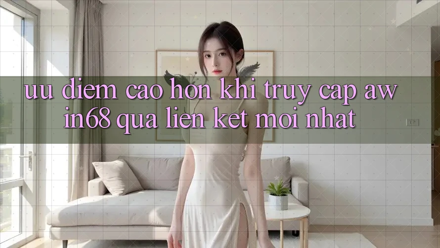 Ưu điểm cao hơn khi truy cập awin68 qua liên kết mới nhất Ưu điểm cao hơn khi truy cập awin68 qua liên kết mới nhất